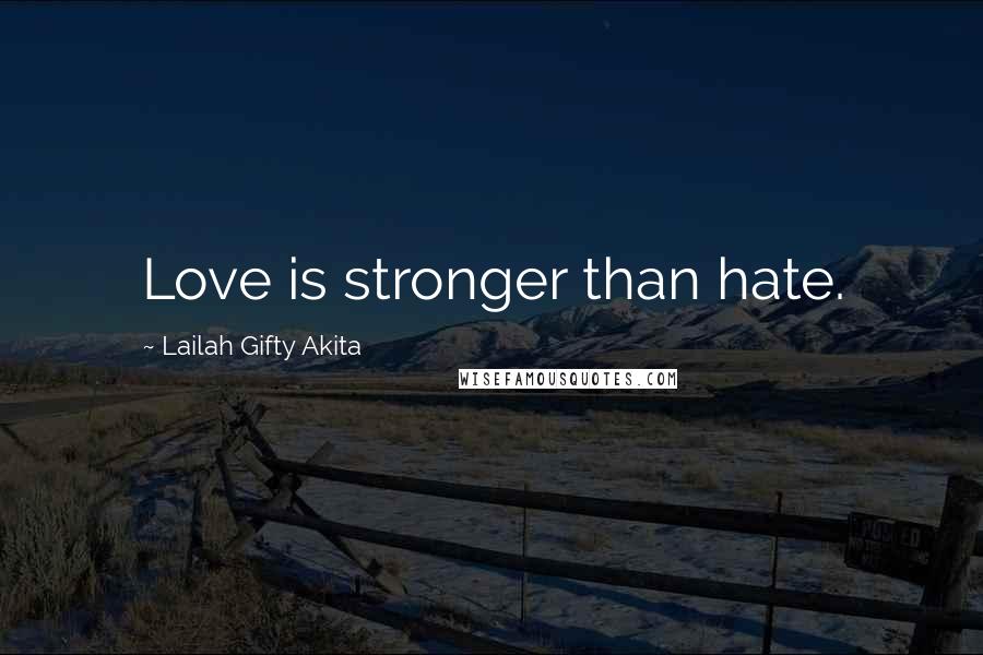 Lailah Gifty Akita Quotes: Love is stronger than hate.