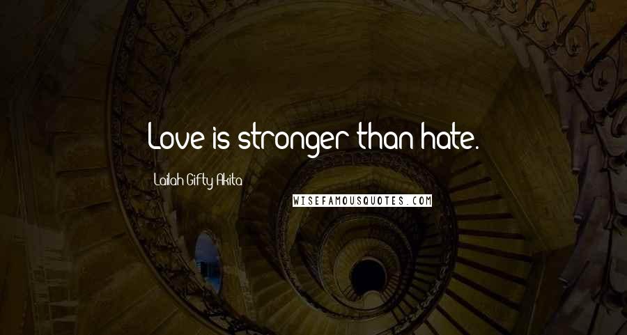 Lailah Gifty Akita Quotes: Love is stronger than hate.