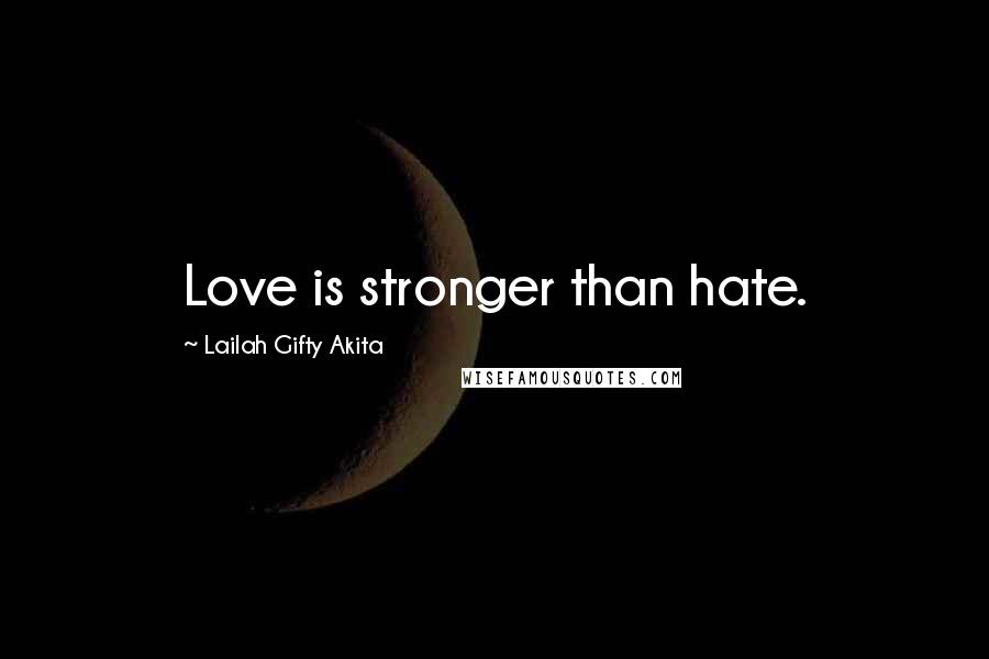 Lailah Gifty Akita Quotes: Love is stronger than hate.