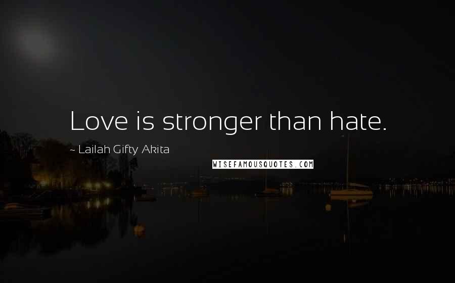Lailah Gifty Akita Quotes: Love is stronger than hate.