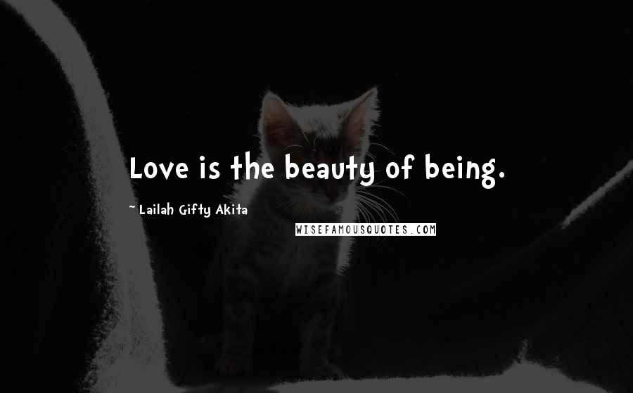 Lailah Gifty Akita Quotes: Love is the beauty of being.