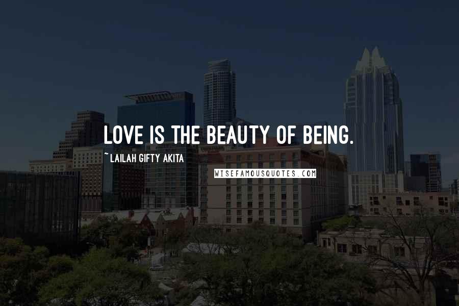 Lailah Gifty Akita Quotes: Love is the beauty of being.