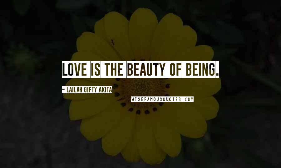 Lailah Gifty Akita Quotes: Love is the beauty of being.