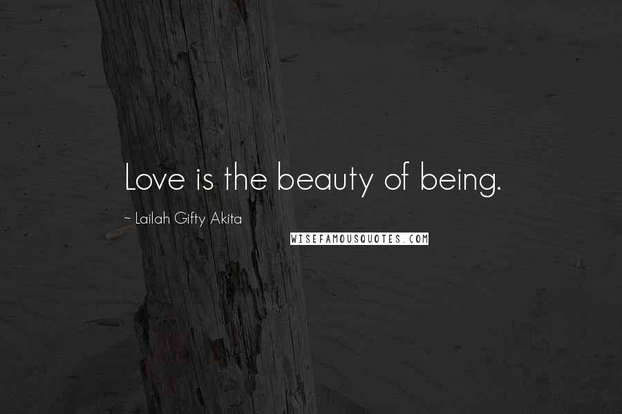 Lailah Gifty Akita Quotes: Love is the beauty of being.