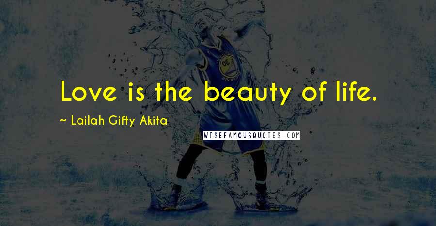 Lailah Gifty Akita Quotes: Love is the beauty of life.