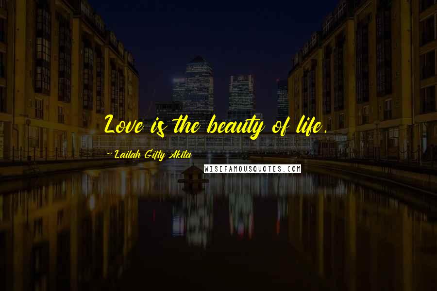 Lailah Gifty Akita Quotes: Love is the beauty of life.