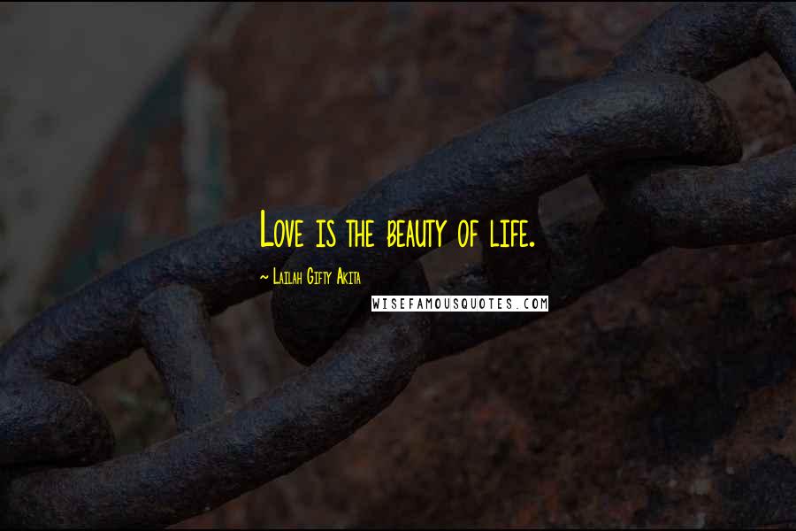 Lailah Gifty Akita Quotes: Love is the beauty of life.