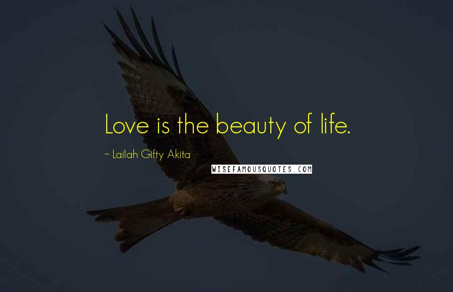 Lailah Gifty Akita Quotes: Love is the beauty of life.