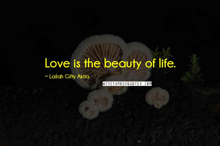 Lailah Gifty Akita Quotes: Love is the beauty of life.