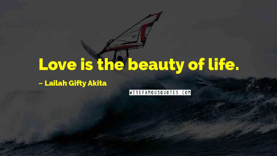 Lailah Gifty Akita Quotes: Love is the beauty of life.