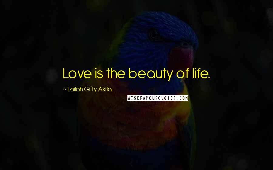 Lailah Gifty Akita Quotes: Love is the beauty of life.