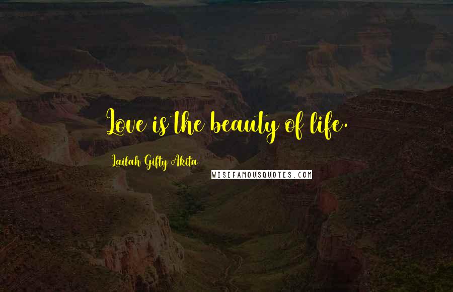 Lailah Gifty Akita Quotes: Love is the beauty of life.