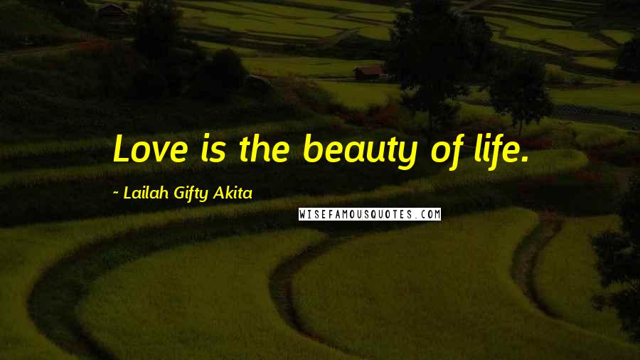 Lailah Gifty Akita Quotes: Love is the beauty of life.