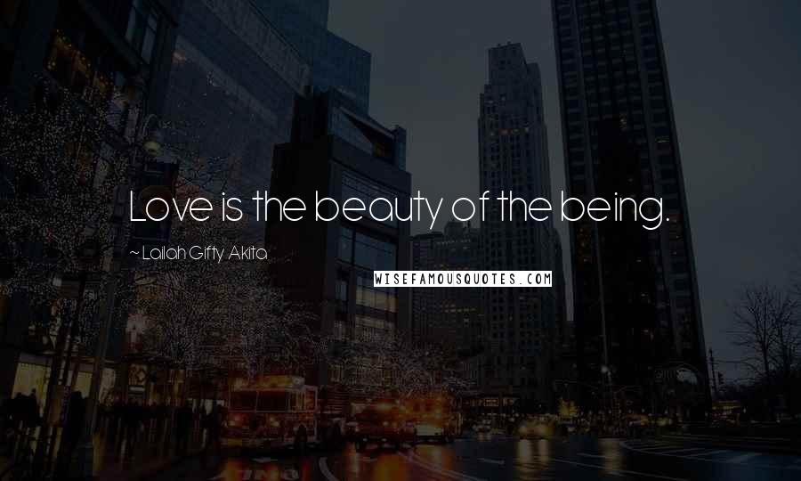 Lailah Gifty Akita Quotes: Love is the beauty of the being.