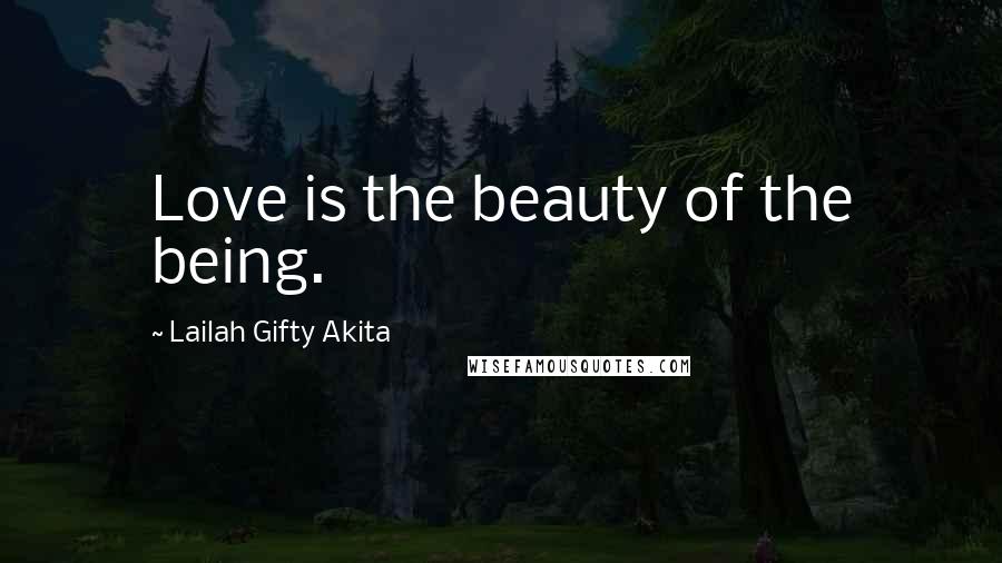 Lailah Gifty Akita Quotes: Love is the beauty of the being.