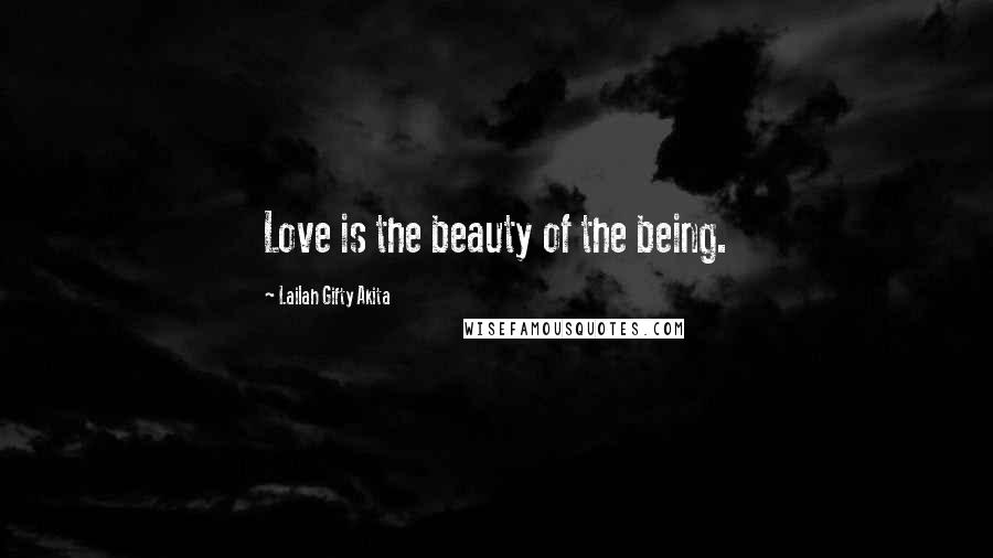 Lailah Gifty Akita Quotes: Love is the beauty of the being.