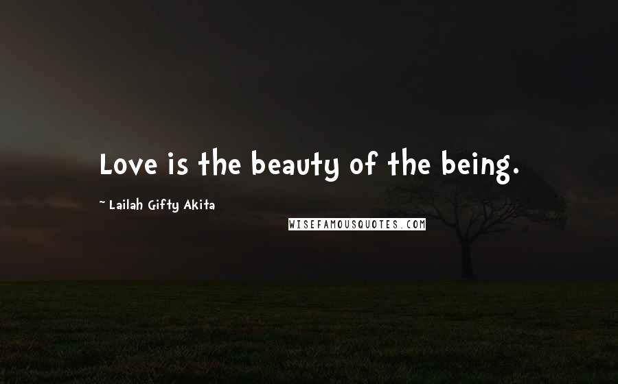 Lailah Gifty Akita Quotes: Love is the beauty of the being.