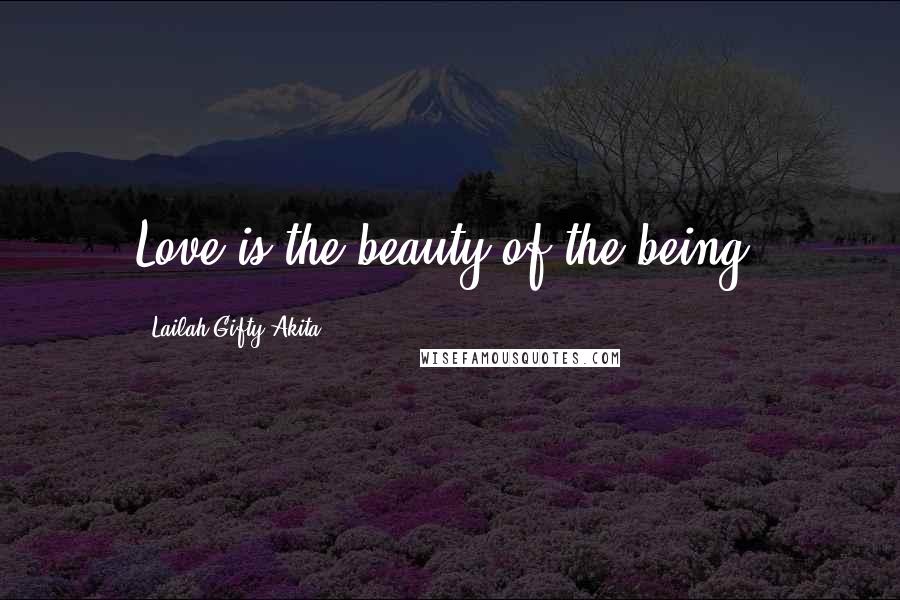 Lailah Gifty Akita Quotes: Love is the beauty of the being.