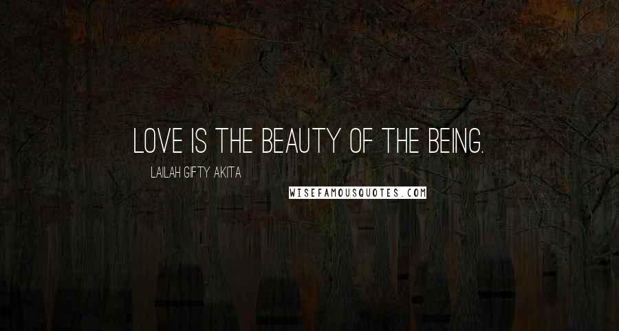 Lailah Gifty Akita Quotes: Love is the beauty of the being.