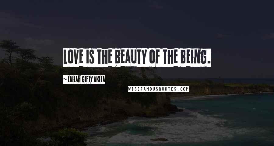 Lailah Gifty Akita Quotes: Love is the beauty of the being.