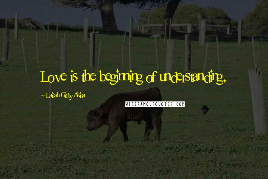 Lailah Gifty Akita Quotes: Love is the beginning of understanding.