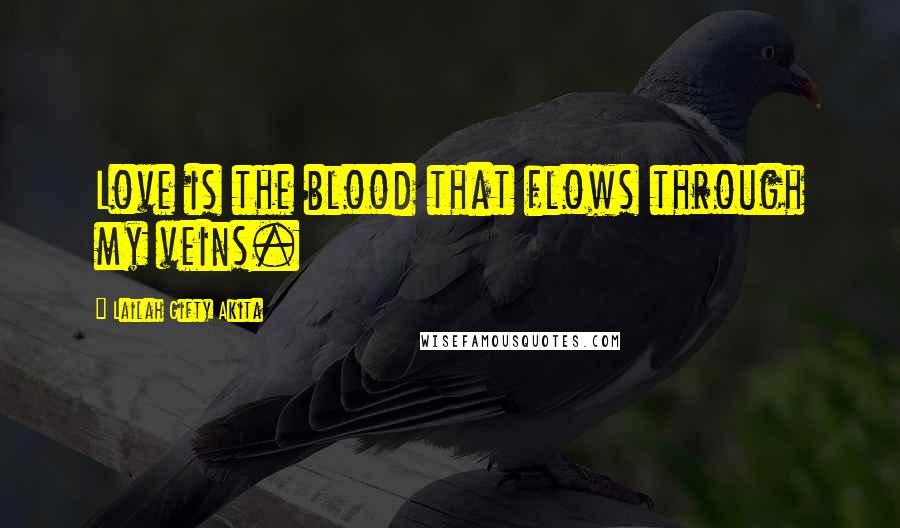 Lailah Gifty Akita Quotes: Love is the blood that flows through my veins.