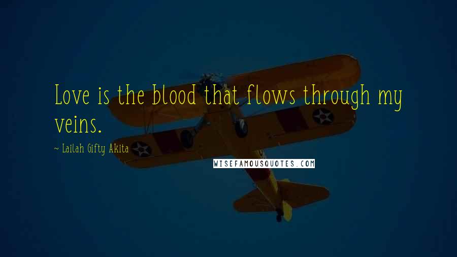 Lailah Gifty Akita Quotes: Love is the blood that flows through my veins.