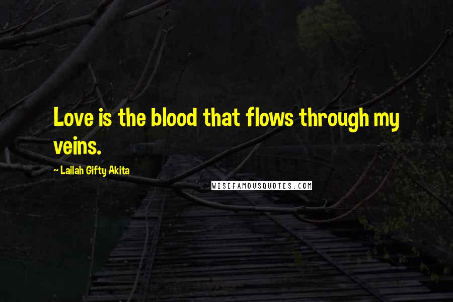 Lailah Gifty Akita Quotes: Love is the blood that flows through my veins.