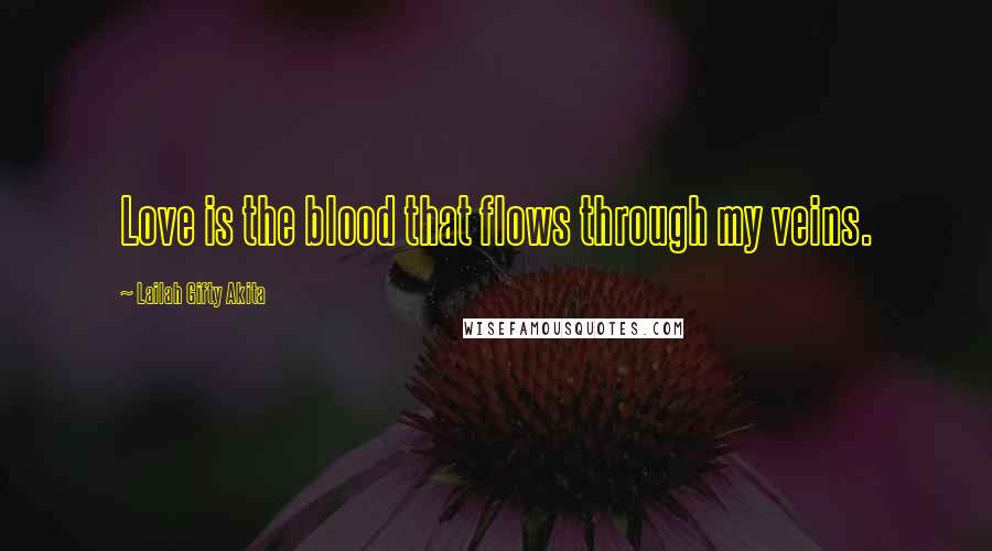 Lailah Gifty Akita Quotes: Love is the blood that flows through my veins.