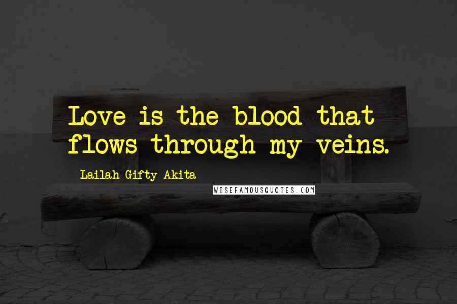 Lailah Gifty Akita Quotes: Love is the blood that flows through my veins.