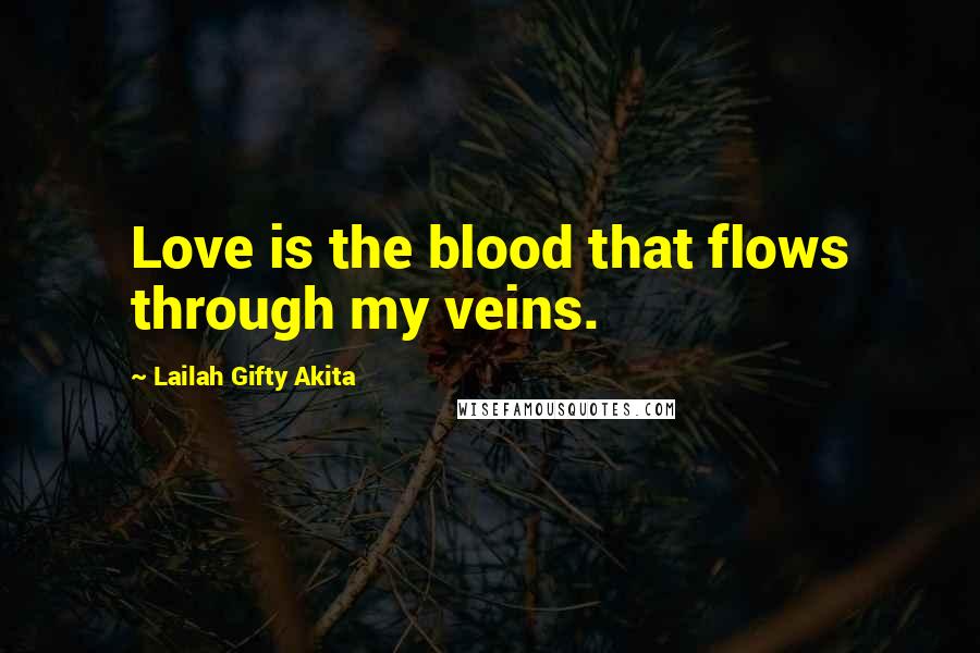 Lailah Gifty Akita Quotes: Love is the blood that flows through my veins.