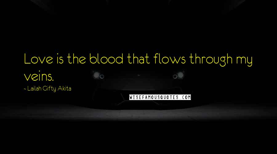 Lailah Gifty Akita Quotes: Love is the blood that flows through my veins.