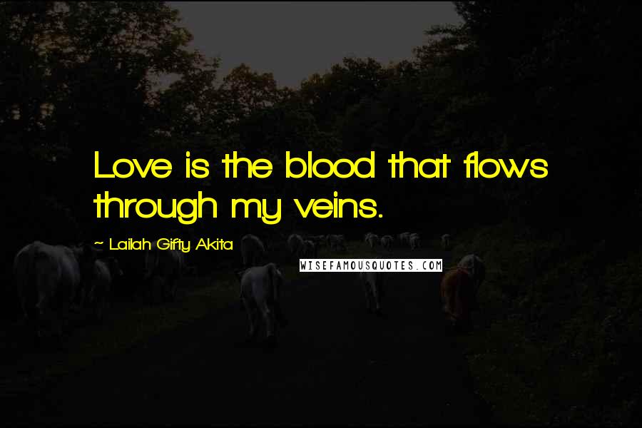 Lailah Gifty Akita Quotes: Love is the blood that flows through my veins.