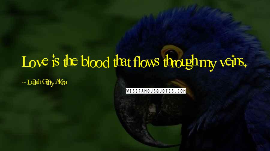 Lailah Gifty Akita Quotes: Love is the blood that flows through my veins.