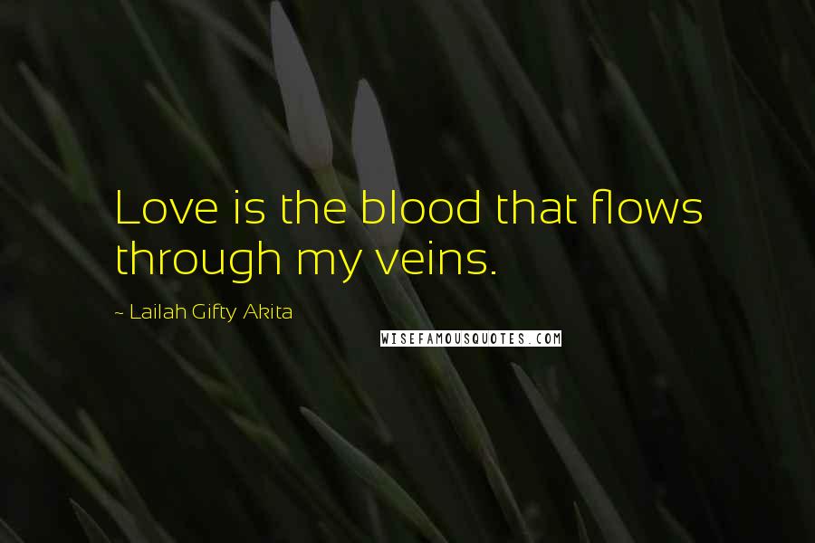 Lailah Gifty Akita Quotes: Love is the blood that flows through my veins.