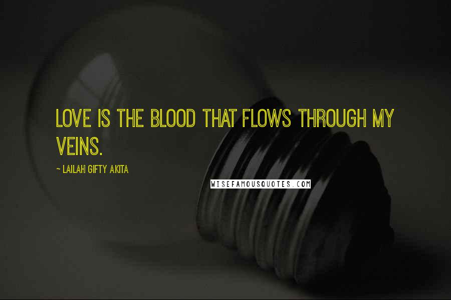 Lailah Gifty Akita Quotes: Love is the blood that flows through my veins.