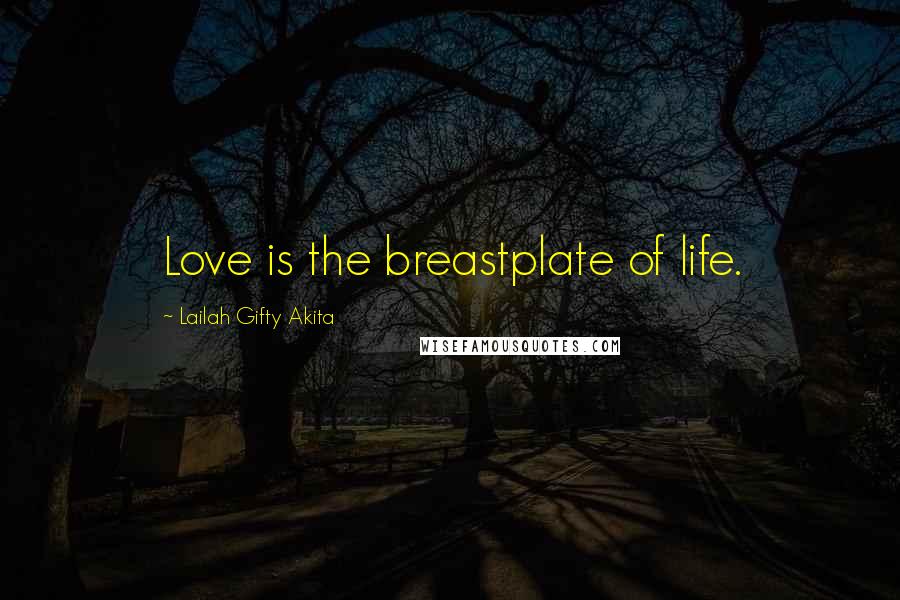 Lailah Gifty Akita Quotes: Love is the breastplate of life.
