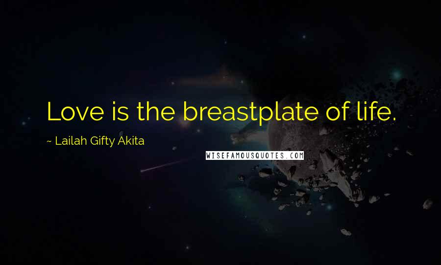 Lailah Gifty Akita Quotes: Love is the breastplate of life.