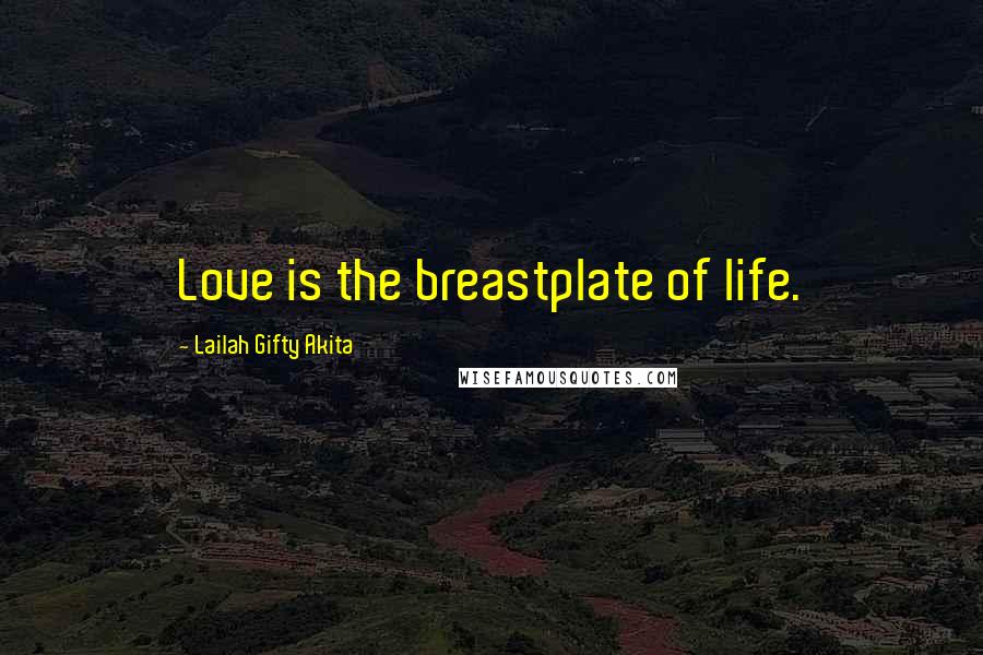 Lailah Gifty Akita Quotes: Love is the breastplate of life.