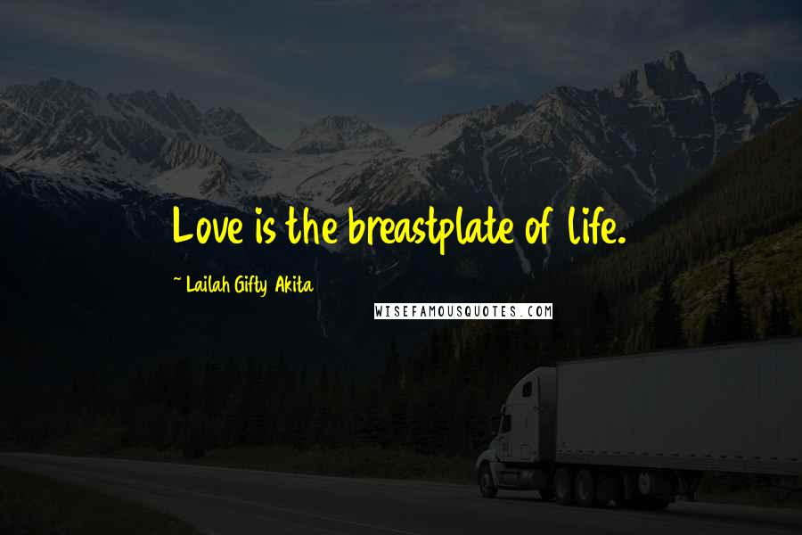 Lailah Gifty Akita Quotes: Love is the breastplate of life.