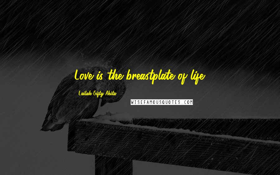 Lailah Gifty Akita Quotes: Love is the breastplate of life.