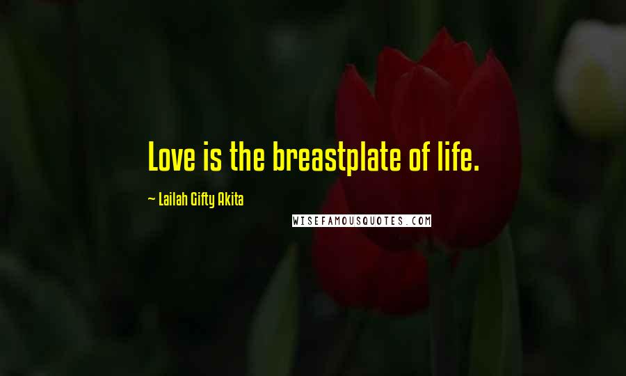 Lailah Gifty Akita Quotes: Love is the breastplate of life.