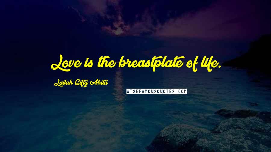 Lailah Gifty Akita Quotes: Love is the breastplate of life.