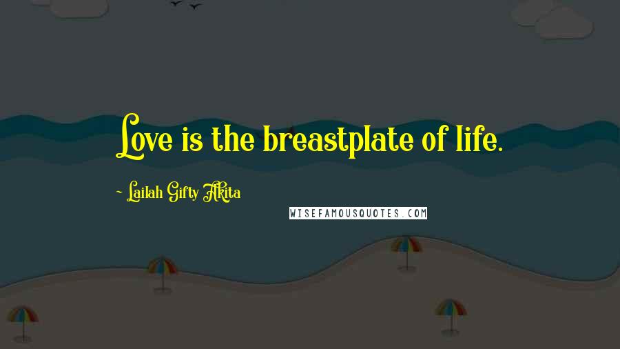 Lailah Gifty Akita Quotes: Love is the breastplate of life.