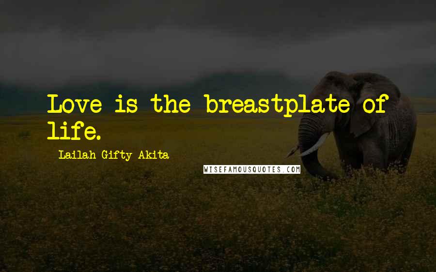 Lailah Gifty Akita Quotes: Love is the breastplate of life.