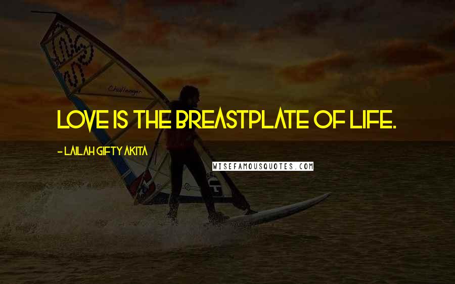 Lailah Gifty Akita Quotes: Love is the breastplate of life.