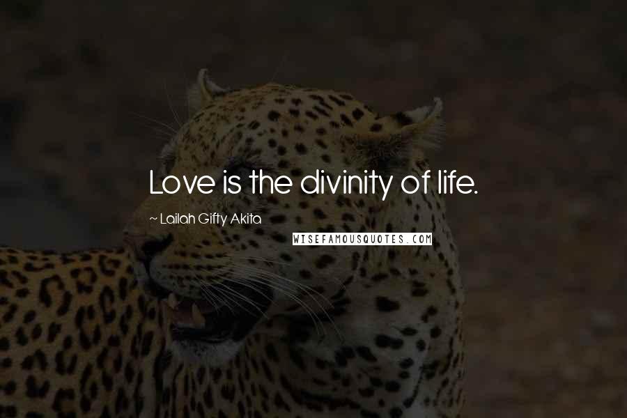 Lailah Gifty Akita Quotes: Love is the divinity of life.