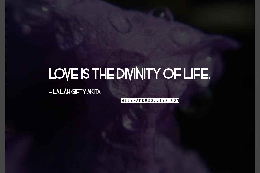 Lailah Gifty Akita Quotes: Love is the divinity of life.