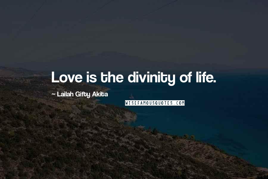 Lailah Gifty Akita Quotes: Love is the divinity of life.