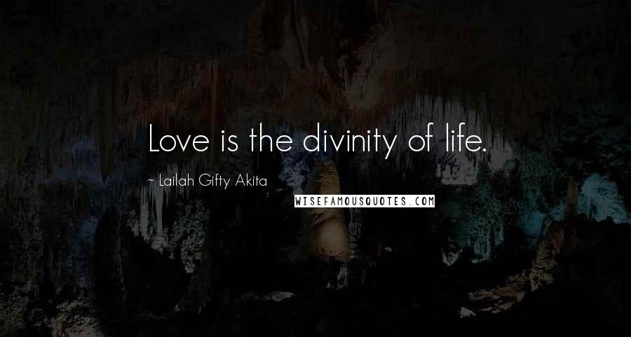 Lailah Gifty Akita Quotes: Love is the divinity of life.